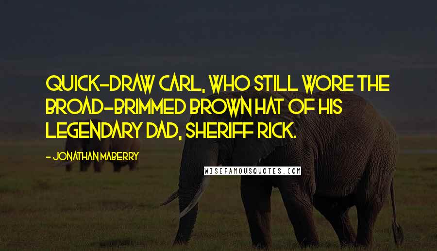 Jonathan Maberry Quotes: Quick-Draw Carl, who still wore the broad-brimmed brown hat of his legendary dad, Sheriff Rick.