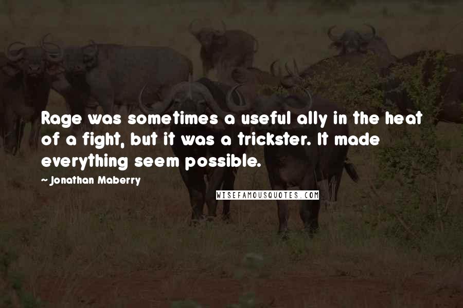 Jonathan Maberry Quotes: Rage was sometimes a useful ally in the heat of a fight, but it was a trickster. It made everything seem possible.
