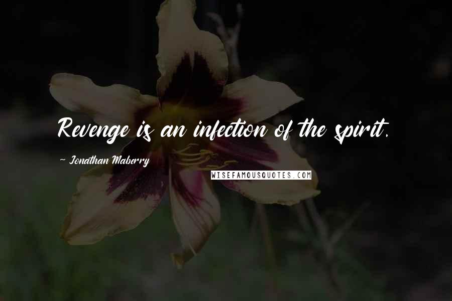 Jonathan Maberry Quotes: Revenge is an infection of the spirit.