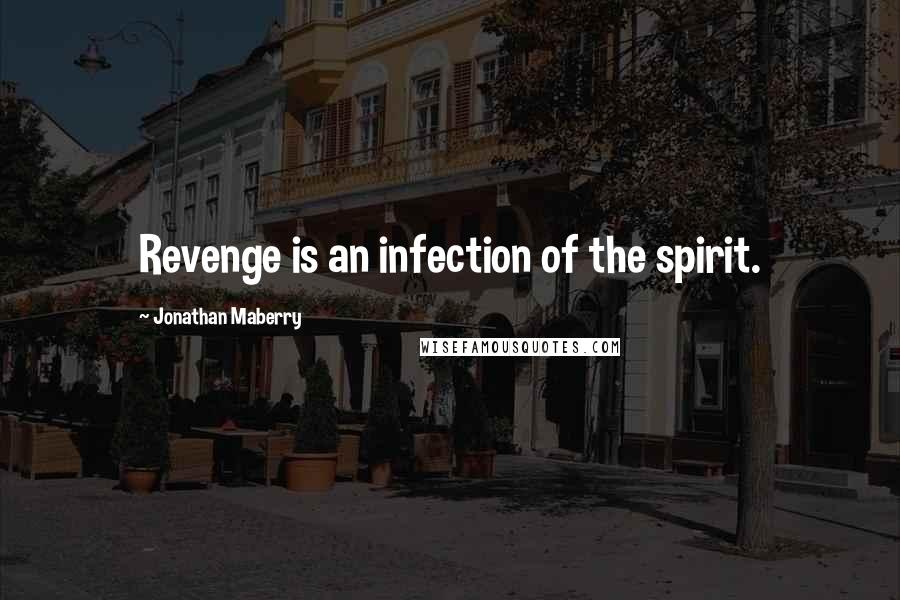 Jonathan Maberry Quotes: Revenge is an infection of the spirit.