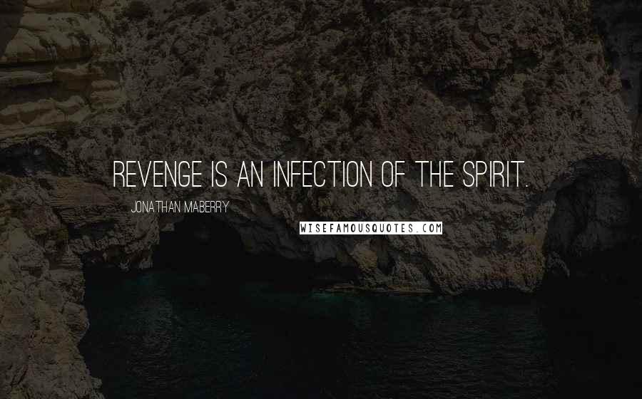 Jonathan Maberry Quotes: Revenge is an infection of the spirit.