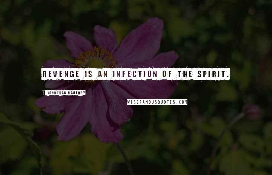 Jonathan Maberry Quotes: Revenge is an infection of the spirit.