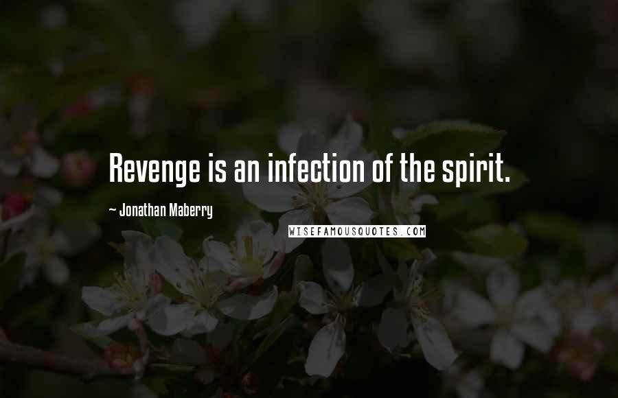 Jonathan Maberry Quotes: Revenge is an infection of the spirit.