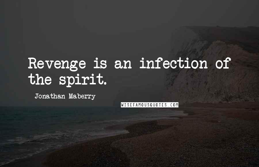 Jonathan Maberry Quotes: Revenge is an infection of the spirit.