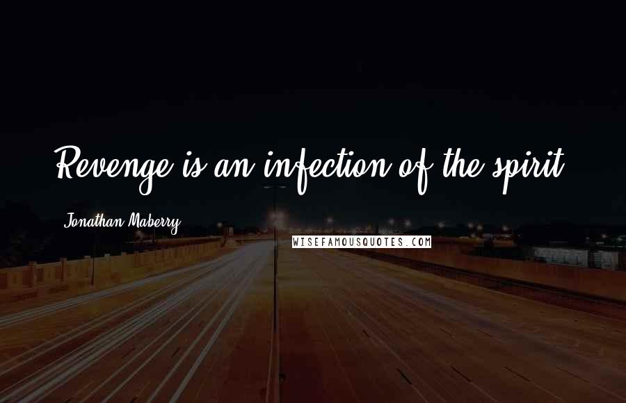 Jonathan Maberry Quotes: Revenge is an infection of the spirit.