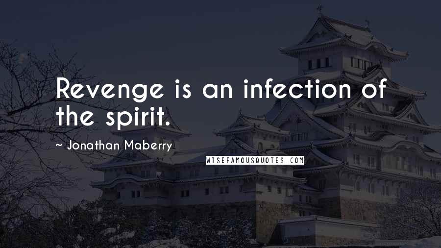 Jonathan Maberry Quotes: Revenge is an infection of the spirit.