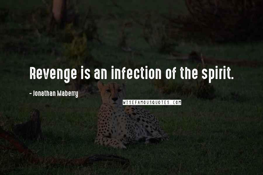 Jonathan Maberry Quotes: Revenge is an infection of the spirit.