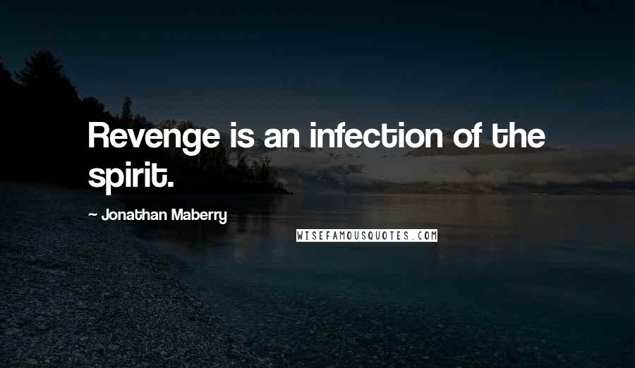 Jonathan Maberry Quotes: Revenge is an infection of the spirit.