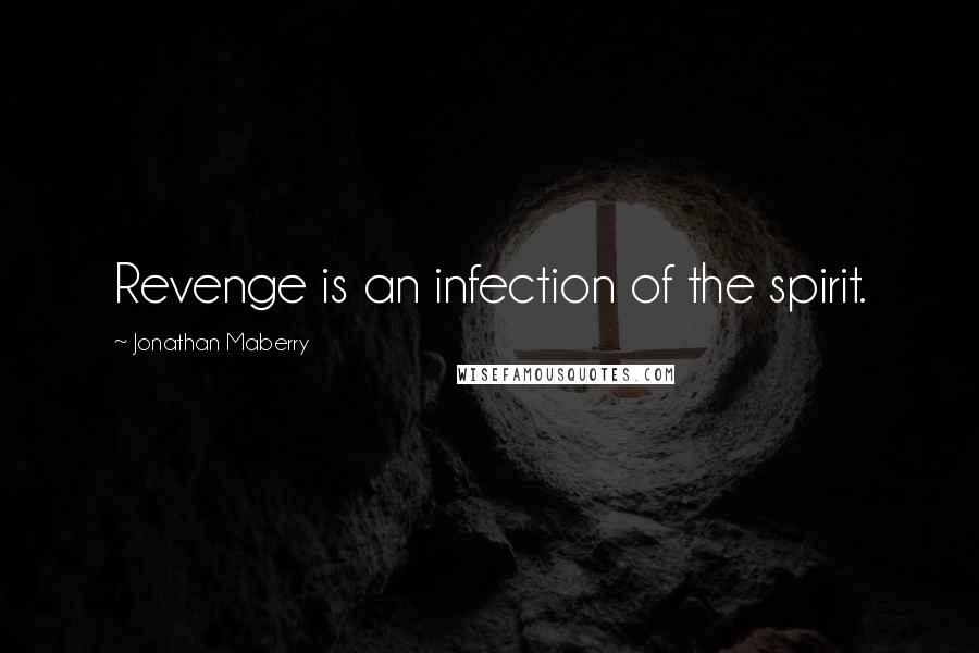 Jonathan Maberry Quotes: Revenge is an infection of the spirit.