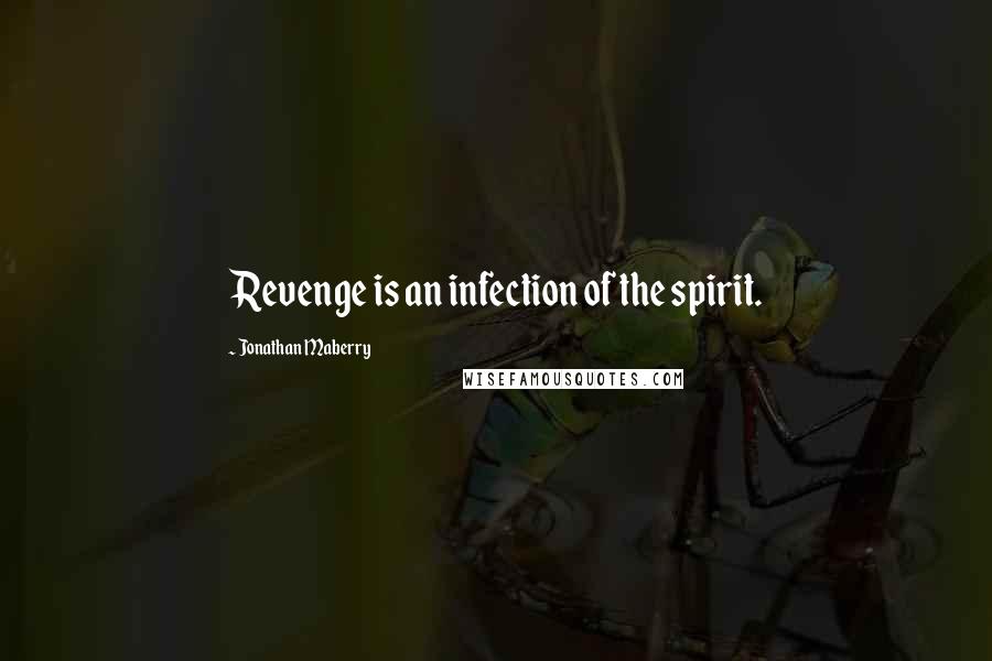 Jonathan Maberry Quotes: Revenge is an infection of the spirit.