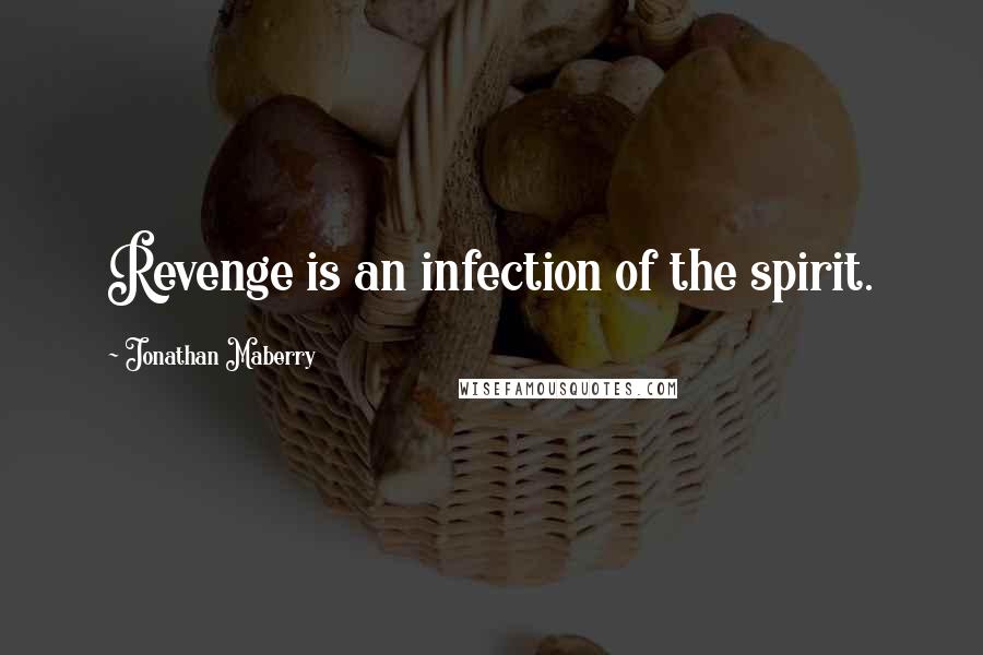 Jonathan Maberry Quotes: Revenge is an infection of the spirit.