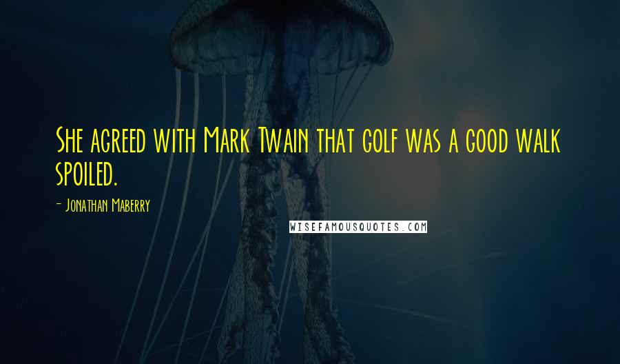 Jonathan Maberry Quotes: She agreed with Mark Twain that golf was a good walk spoiled.