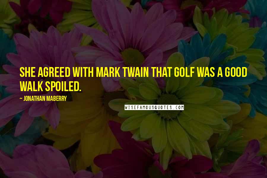 Jonathan Maberry Quotes: She agreed with Mark Twain that golf was a good walk spoiled.
