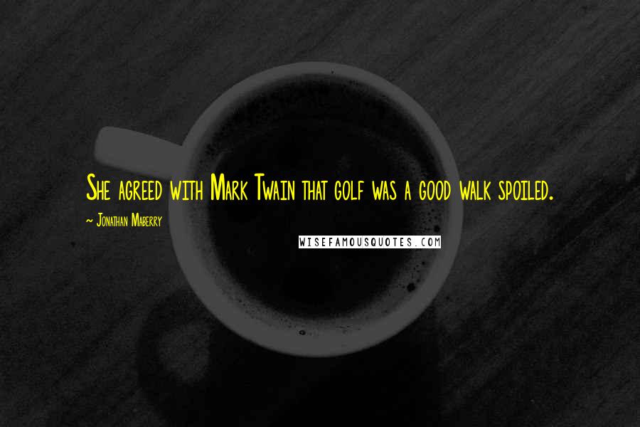 Jonathan Maberry Quotes: She agreed with Mark Twain that golf was a good walk spoiled.