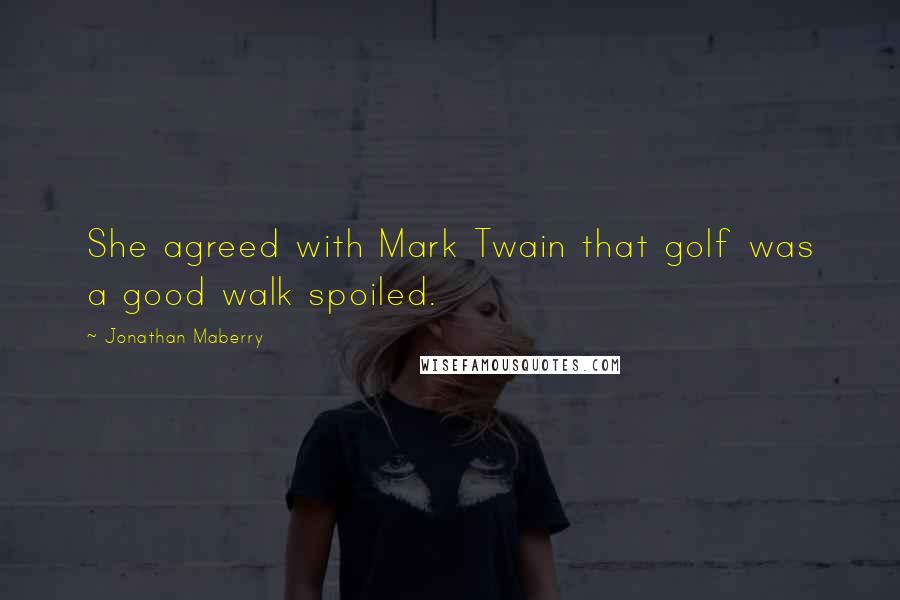Jonathan Maberry Quotes: She agreed with Mark Twain that golf was a good walk spoiled.