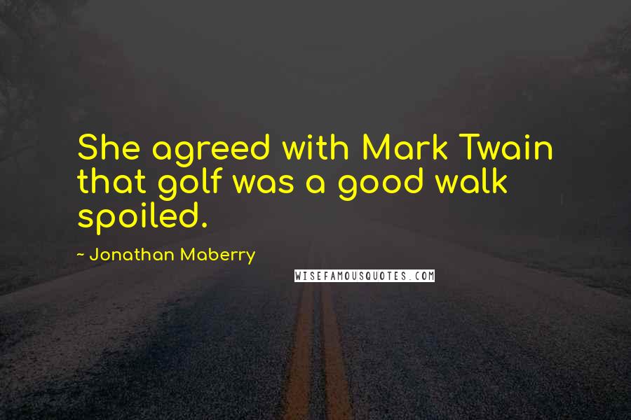 Jonathan Maberry Quotes: She agreed with Mark Twain that golf was a good walk spoiled.
