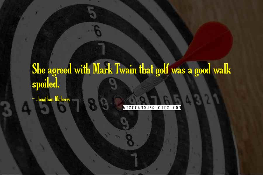 Jonathan Maberry Quotes: She agreed with Mark Twain that golf was a good walk spoiled.