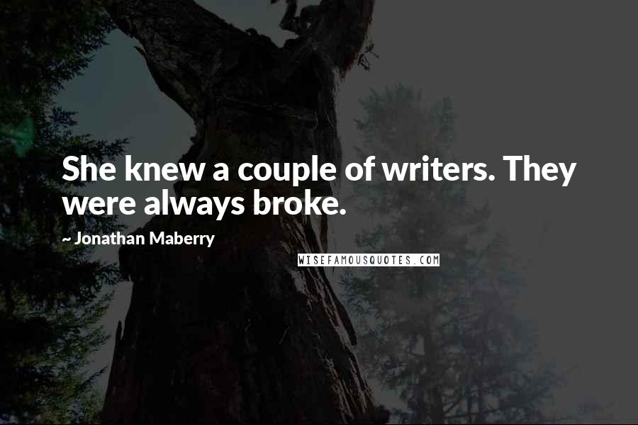 Jonathan Maberry Quotes: She knew a couple of writers. They were always broke.