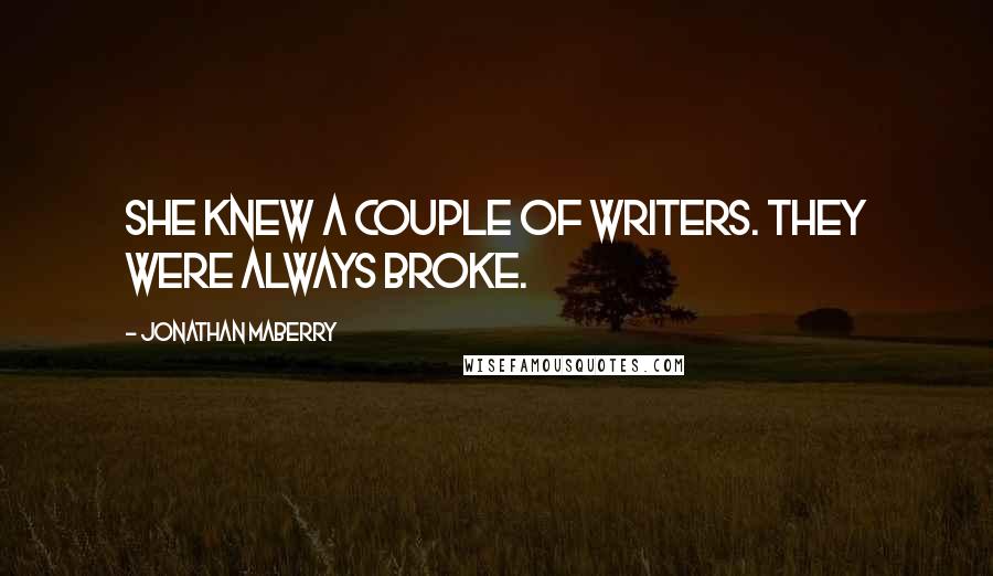 Jonathan Maberry Quotes: She knew a couple of writers. They were always broke.