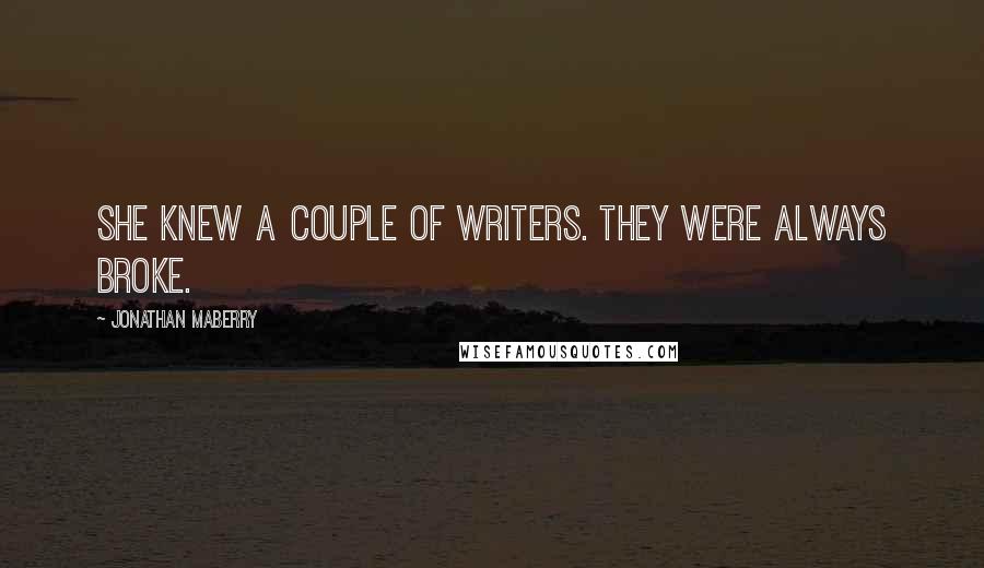 Jonathan Maberry Quotes: She knew a couple of writers. They were always broke.