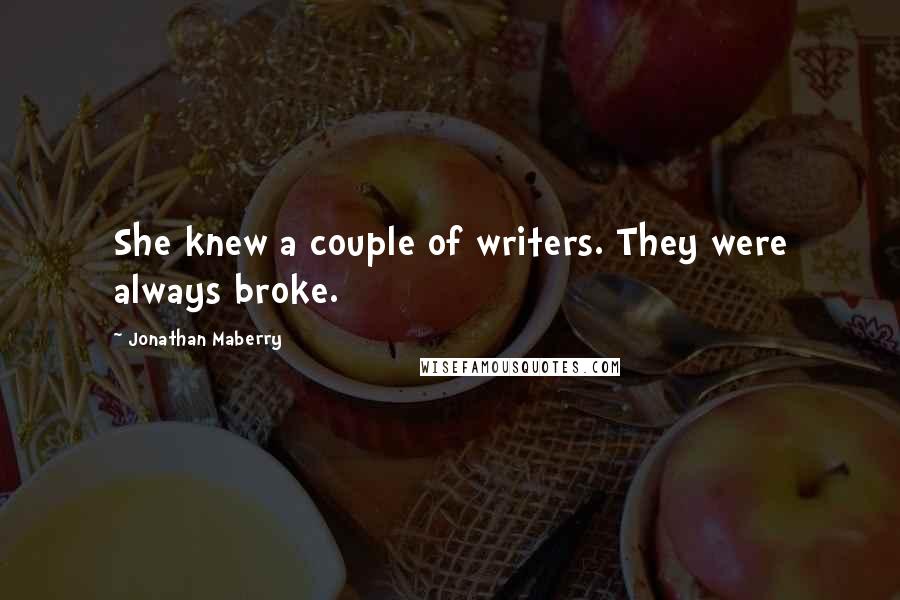 Jonathan Maberry Quotes: She knew a couple of writers. They were always broke.