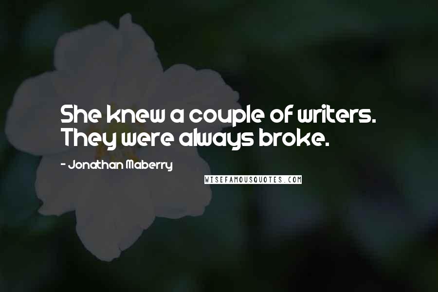 Jonathan Maberry Quotes: She knew a couple of writers. They were always broke.