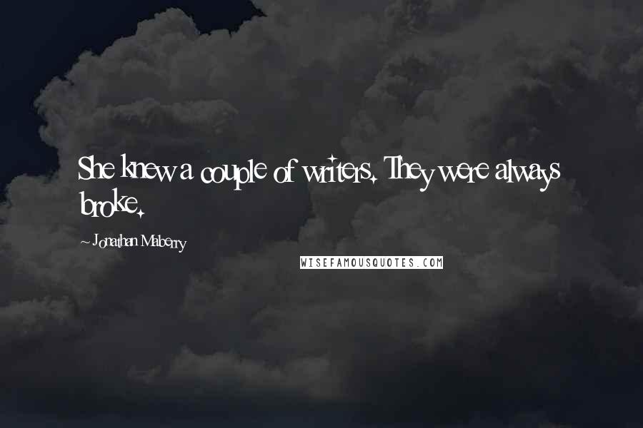 Jonathan Maberry Quotes: She knew a couple of writers. They were always broke.