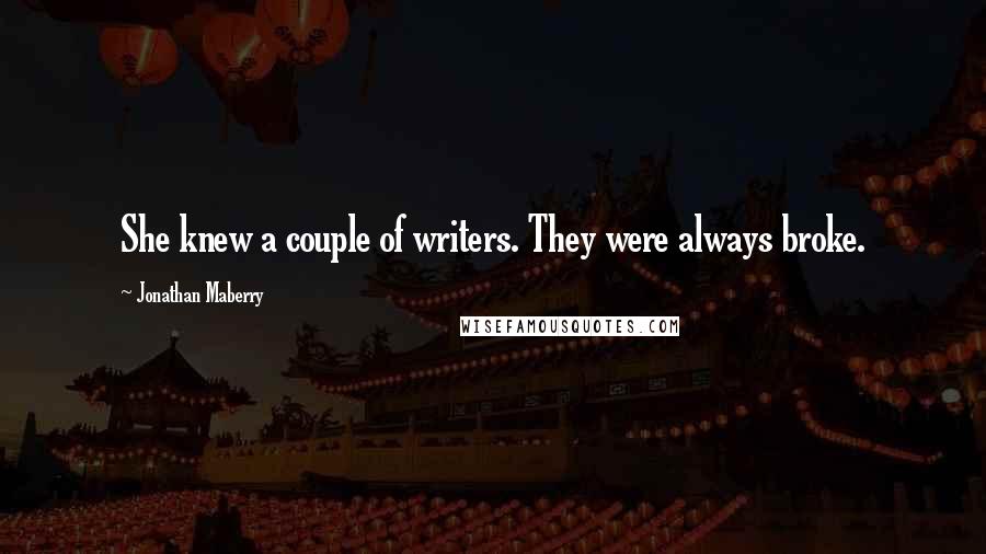 Jonathan Maberry Quotes: She knew a couple of writers. They were always broke.