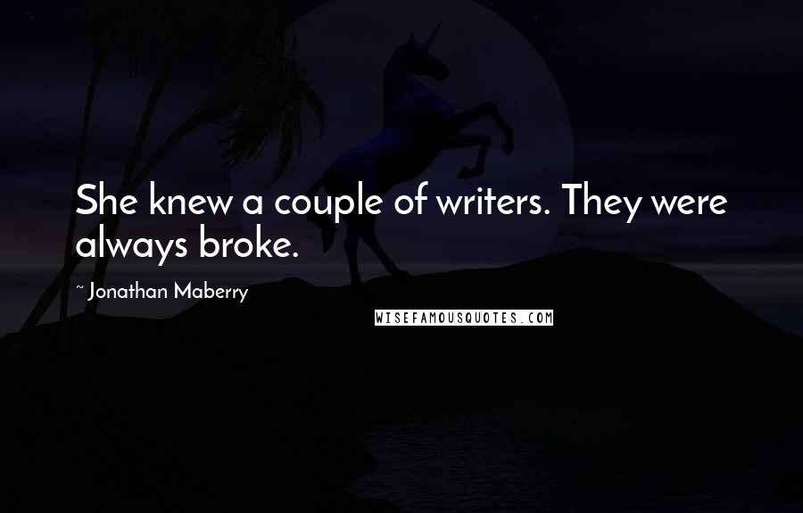 Jonathan Maberry Quotes: She knew a couple of writers. They were always broke.