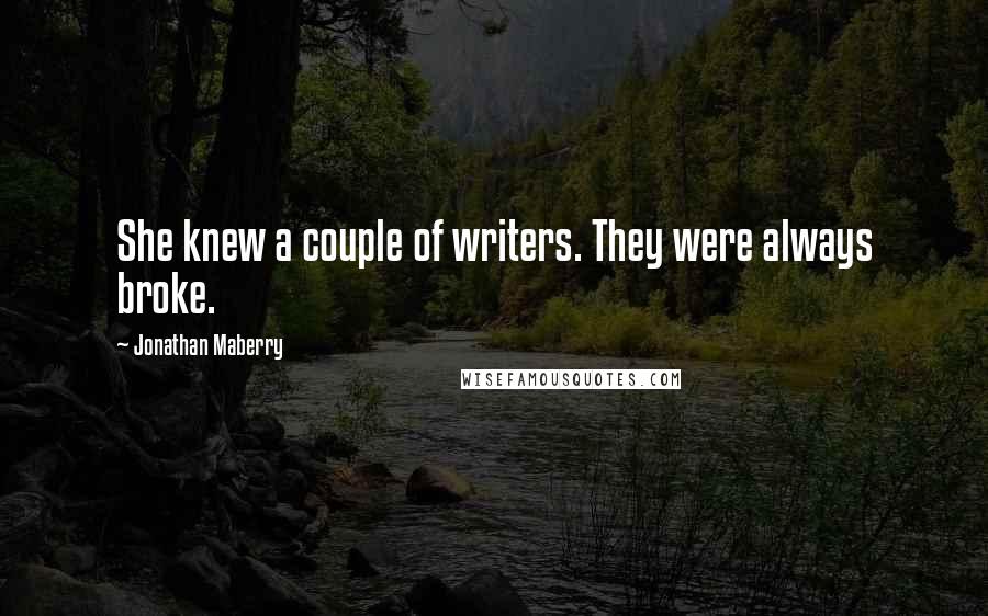 Jonathan Maberry Quotes: She knew a couple of writers. They were always broke.