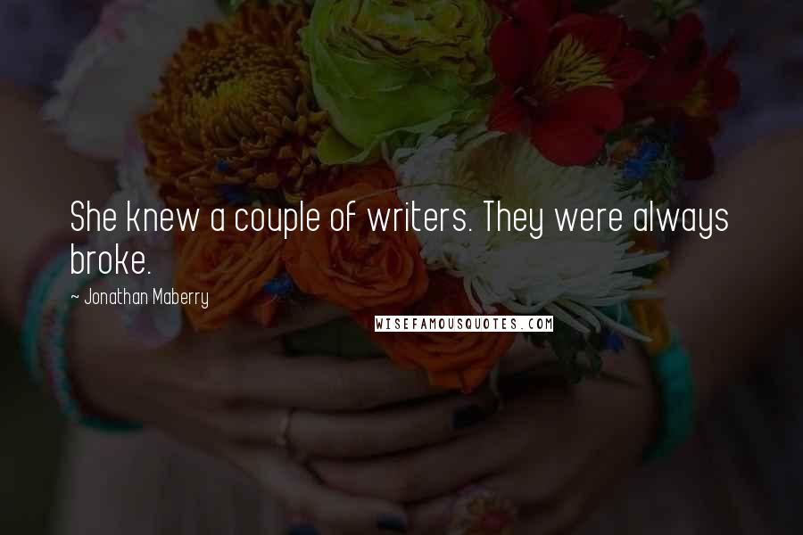 Jonathan Maberry Quotes: She knew a couple of writers. They were always broke.