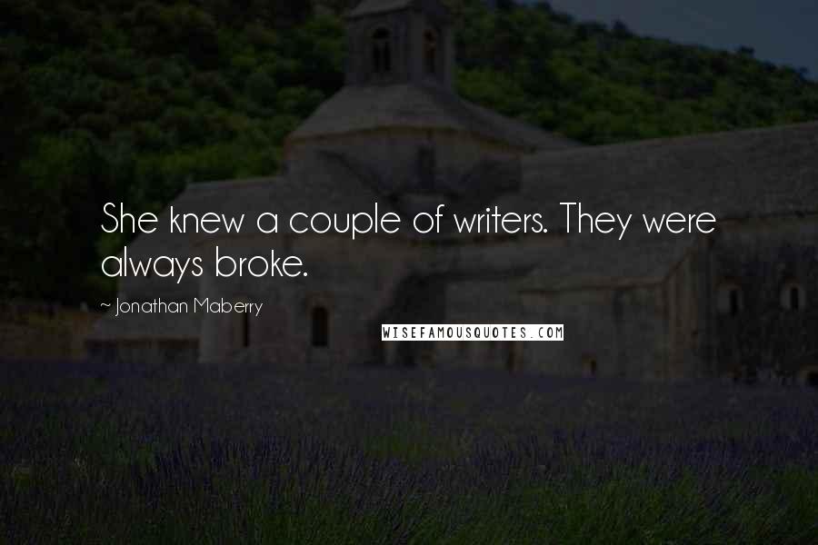 Jonathan Maberry Quotes: She knew a couple of writers. They were always broke.