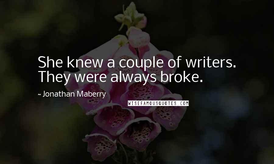 Jonathan Maberry Quotes: She knew a couple of writers. They were always broke.