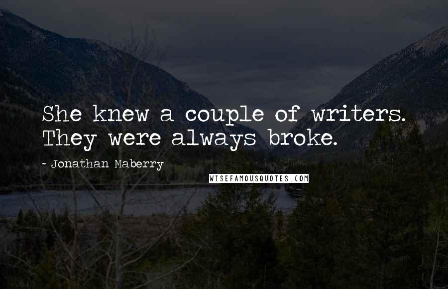 Jonathan Maberry Quotes: She knew a couple of writers. They were always broke.