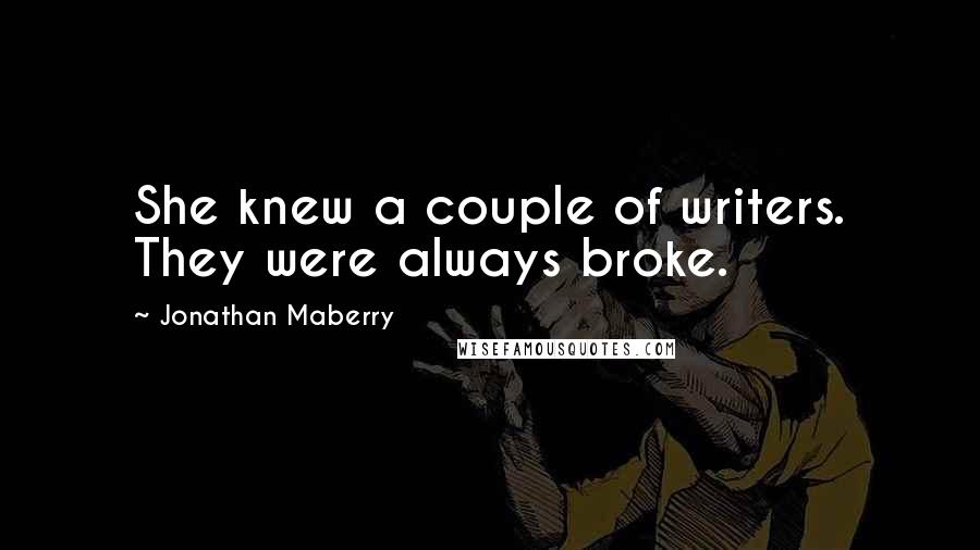 Jonathan Maberry Quotes: She knew a couple of writers. They were always broke.