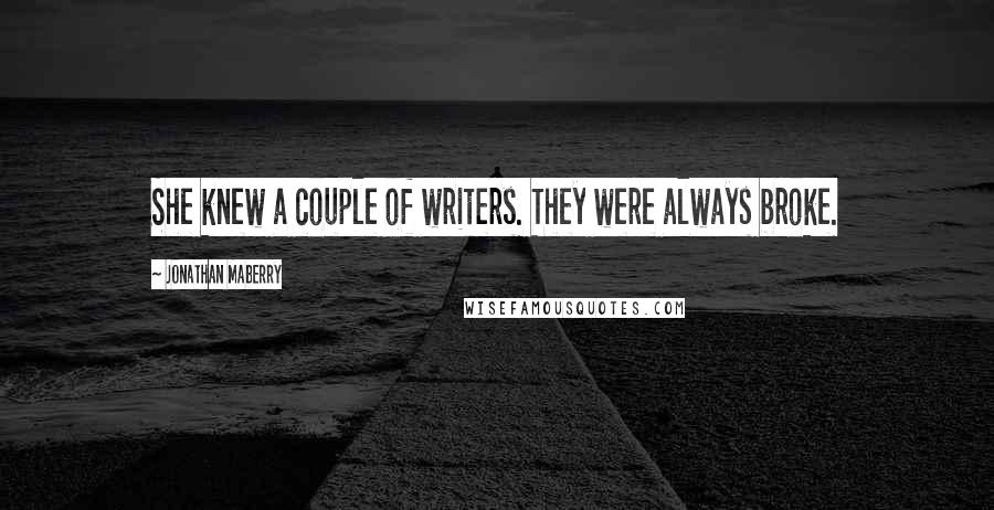 Jonathan Maberry Quotes: She knew a couple of writers. They were always broke.