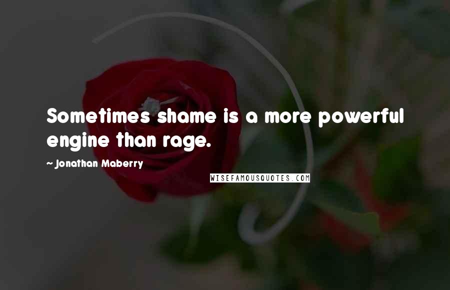 Jonathan Maberry Quotes: Sometimes shame is a more powerful engine than rage.