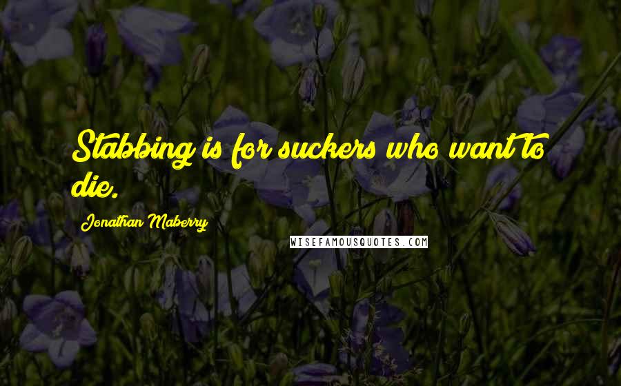 Jonathan Maberry Quotes: Stabbing is for suckers who want to die.