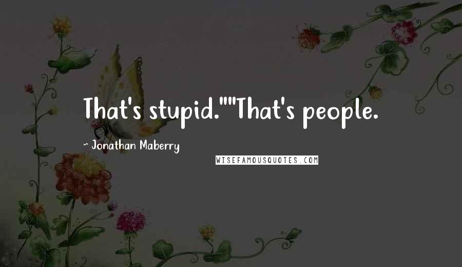 Jonathan Maberry Quotes: That's stupid.""That's people.