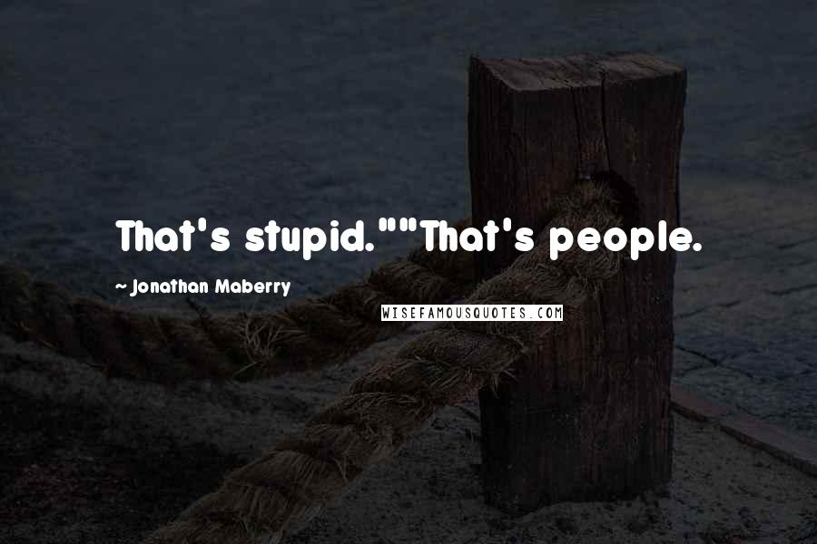 Jonathan Maberry Quotes: That's stupid.""That's people.