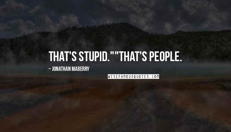 Jonathan Maberry Quotes: That's stupid.""That's people.
