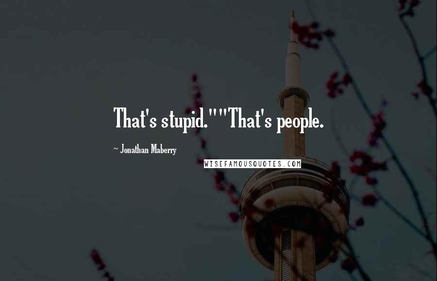 Jonathan Maberry Quotes: That's stupid.""That's people.