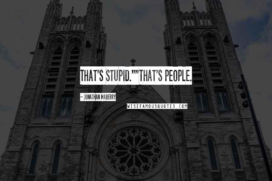 Jonathan Maberry Quotes: That's stupid.""That's people.