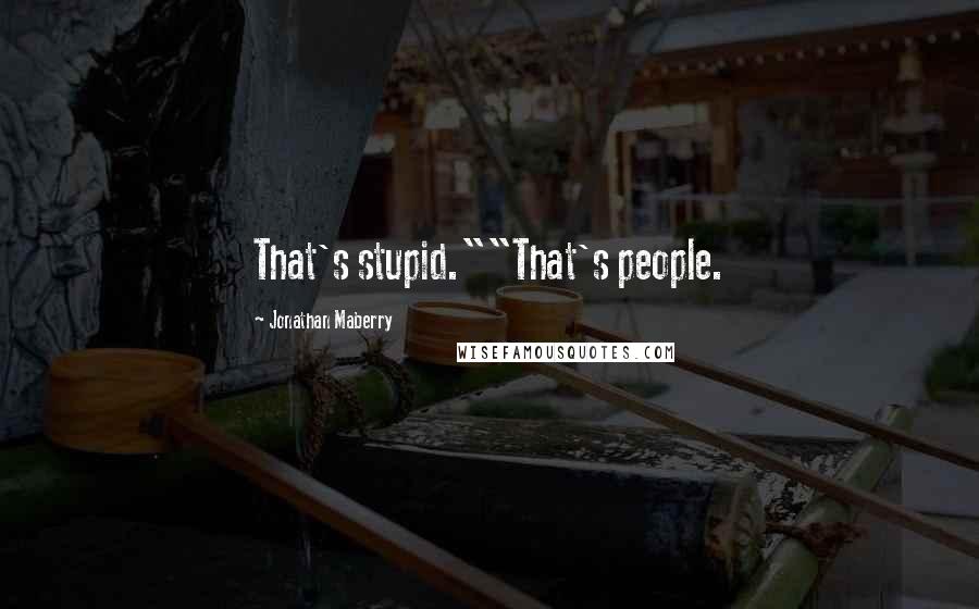 Jonathan Maberry Quotes: That's stupid.""That's people.