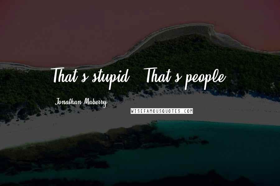 Jonathan Maberry Quotes: That's stupid.""That's people.