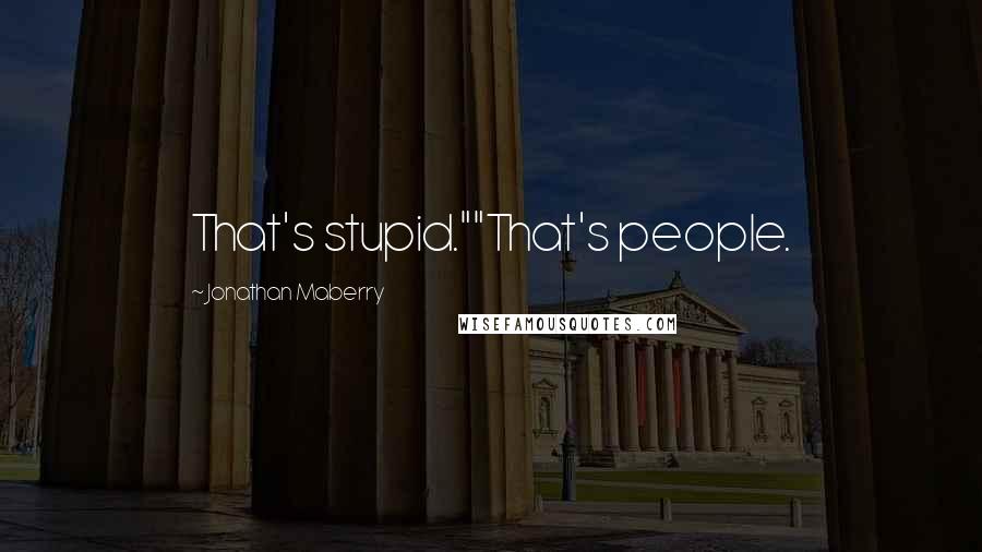 Jonathan Maberry Quotes: That's stupid.""That's people.