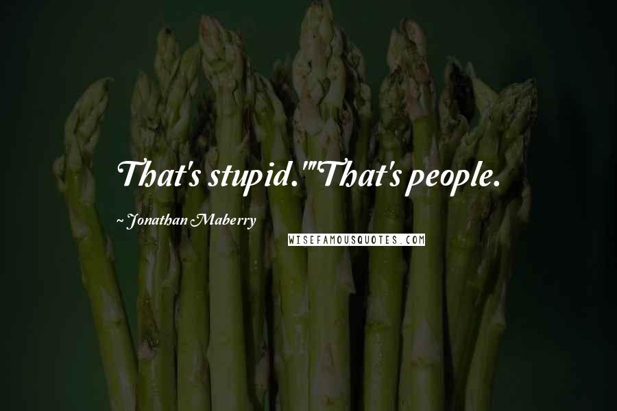 Jonathan Maberry Quotes: That's stupid.""That's people.