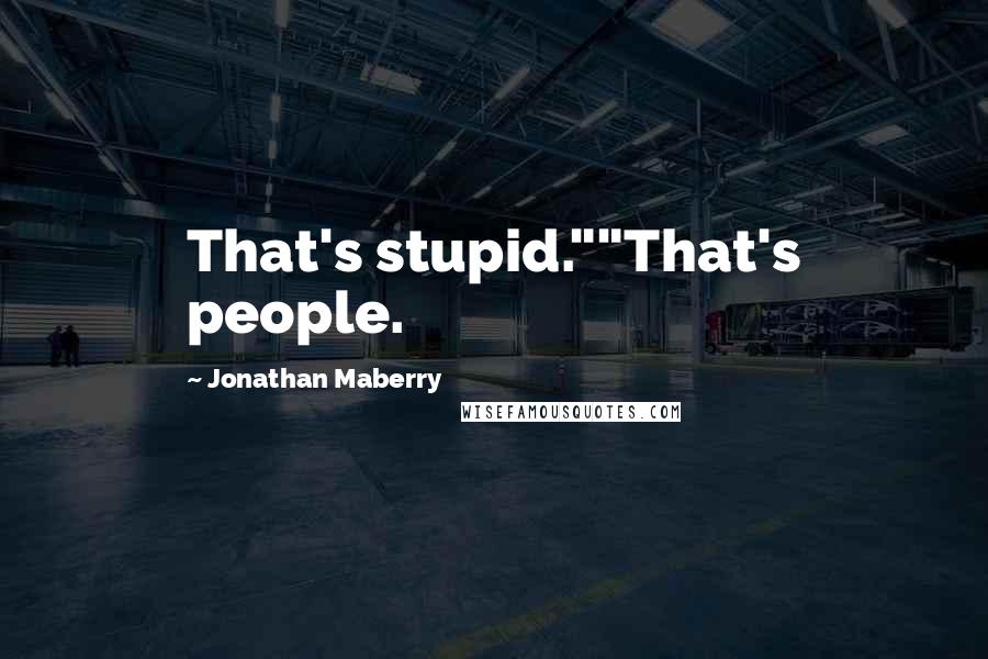 Jonathan Maberry Quotes: That's stupid.""That's people.