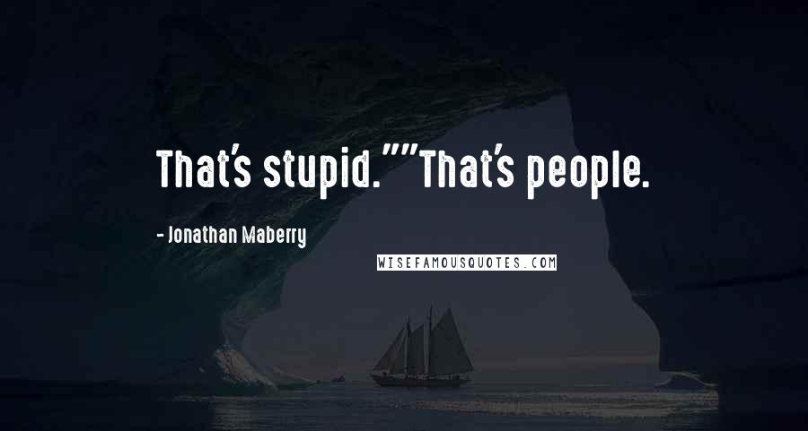 Jonathan Maberry Quotes: That's stupid.""That's people.