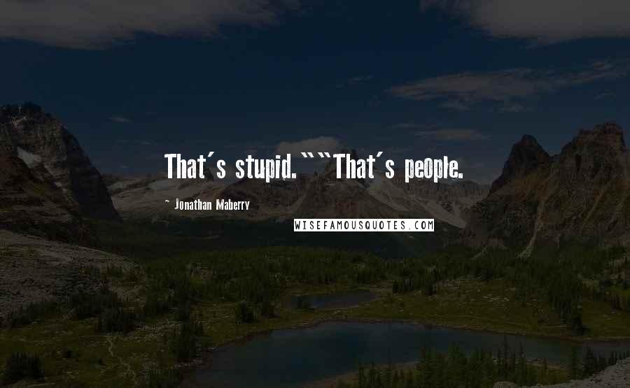 Jonathan Maberry Quotes: That's stupid.""That's people.